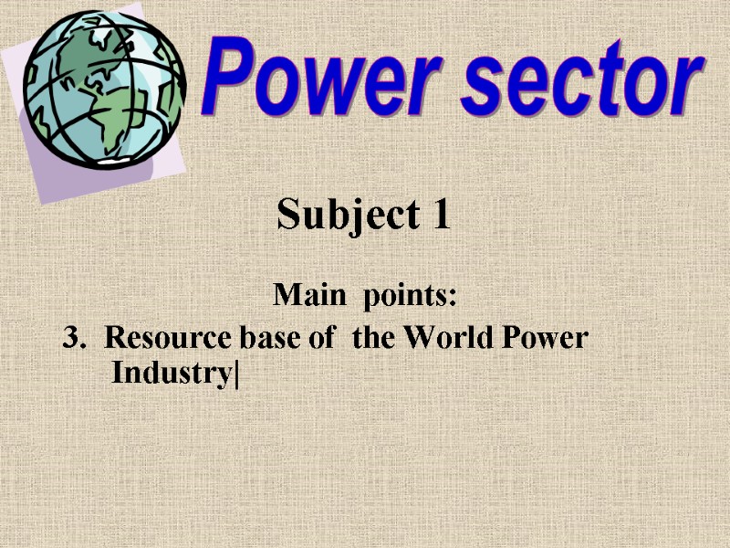 Subject 1 Main  points: 3.  Resource base of  the World Power